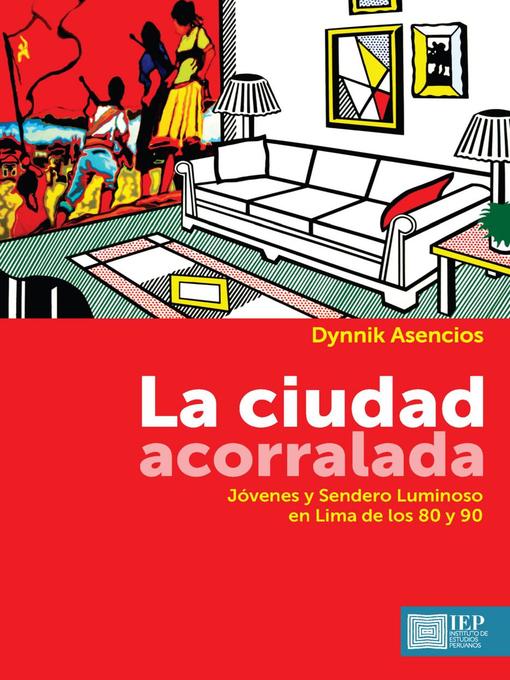 Title details for La ciudad acorralada. Jóvenes y Sendero Luminoso en Lima de los 80 y 90 by Dynnik Asencios - Available
